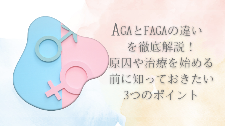 AGAとFAGAの違いを徹底解説！原因や治療を始める前に知っておきたい3つのポイント