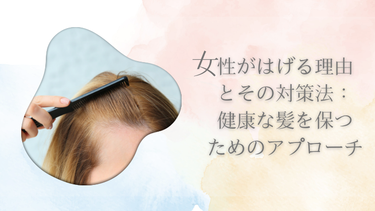 女性がはげる理由とその対策法：健康な髪を保つためのアプローチ