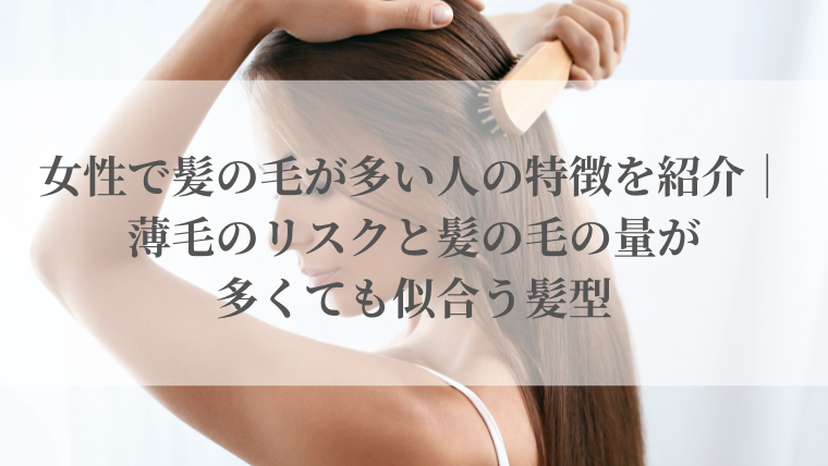 女性で髪の毛が多い人の特徴を紹介｜薄毛のリスクと髪の毛の量が多くても似合う髪型