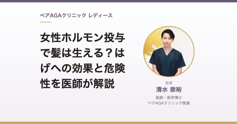 女性ホルモン投与で髪は生える?はげへの効果と危険性を医師が解説|監修:清水崇裕(ベアAGAクリニック院長)